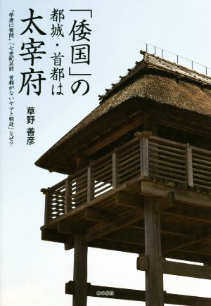 「倭国」の都城・首都は太宰府 “学者に質問