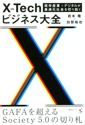 X-Techビジネス大全 既存産業×デジタルが最適化社会を切り拓く