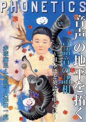 音声の地平を拓く 言語音の諸相～日本語と英語を中心に～