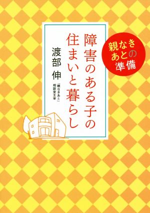 障害のある子の住まいと暮らし 親なきあとの準備