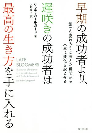 早期の成功者より、遅咲きの成功者は 最高の生き方を手に入れる 誰でも変わろうと考えた瞬間から人生に変化を起こせる