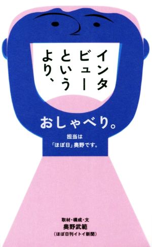 インタビューというより、おしゃべり。担当は「ほぼ日」奥野です。