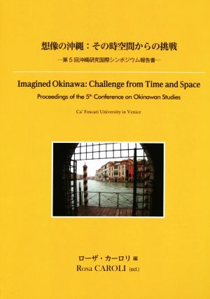 想像の沖縄:その時空間からの挑戦 第5回沖縄研究国際シンポジウム報告書