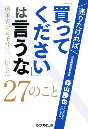 売りたければ「買ってください」は言うな 創業者が息子社長に伝えた27のこと