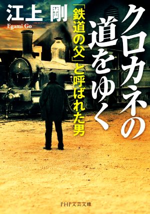 クロカネの道をゆく 「鉄道の父」と呼ばれた男 PHP文芸文庫