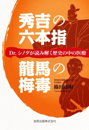 秀吉の六本指/龍馬の梅毒 Dr.シノダが読み解く歴史の中の医療