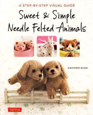 英文 Sweet&Simple Needle Felted Animals A STEP-BY-STEP VISUAL GUIDE