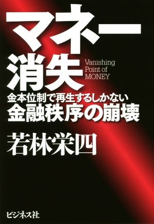 マネー消失 金本位制で再生するしかない金融秩序の崩壊