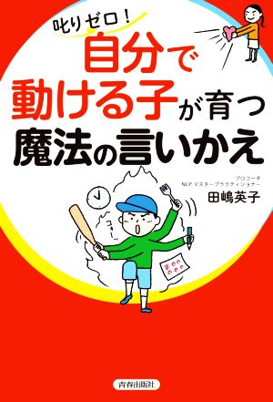 叱りゼロ！「自分で動ける子」が育つ魔法の言いかえ