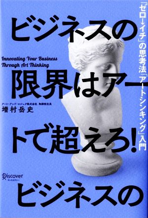 ビジネスの限界はアートで超えろ！ 「ゼロ→イチ」の思考法「アートシンキング」入門