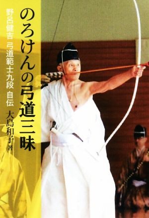 のろけんの弓道三昧 野呂健吉弓道範士九段自伝