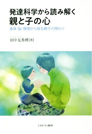 発達科学から読み解く親と子の心 身体・脳・環境から探る親子の関わり