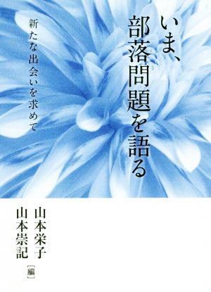 いま、部落問題を語る 新たな出会いを求めて