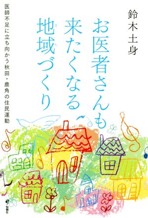 お医者さんも来たくなる地域づくり 医師不足に立ち向かう秋田・鹿角の住民運動