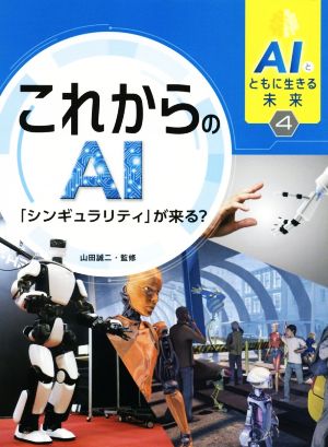 AIとともに生きる未来(4) これからのAI「シンギュラリティ」が来る？