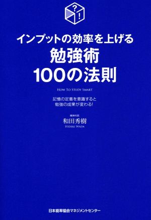 インプットの効率を上げる 勉強術100の法則 記憶の定着を意識すると勉強の成果が変わる！