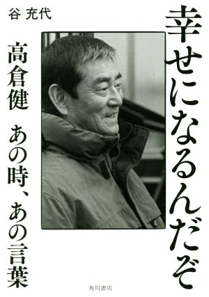 幸せになるんだぞ 高倉健 あの時、あの言葉