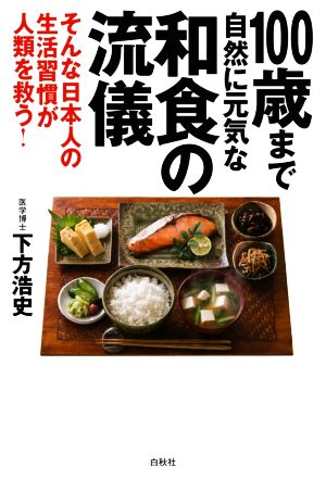 100歳まで自然に元気な和食の流儀 そんな日本人の生活習慣が人類を救う！