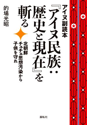 アイヌ副読本『アイヌ民族:歴史と現在』を斬る 北朝鮮チュチェ思想汚染から子供を守れ