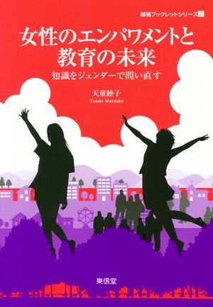 女性のエンパワメントと教育の未来 知識をジェンダーで問い直す 越境ブックレットシリーズ2