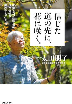 信じた道の先に、花は咲く。 86歳女性科学者の日々幸せを実感する生き方