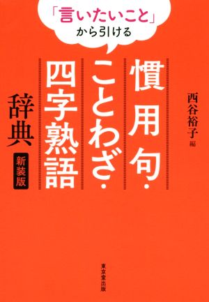 「言いたいこと」から引ける慣用句・ことわざ・四字熟語辞典 新装版