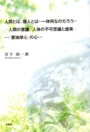 人間とは、個人とは・・一体何なのだろう・・-人間の意識/人体の不可思議と虚実-・・・「愛地球心」の心