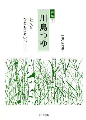 評伝 川島つゆ(下) 売文とひともこそいへ……