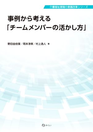 事例から考える「チームメンバーの活かし方」 介護福祉現場の意識改革シリーズ