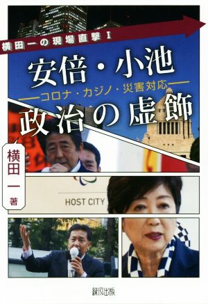 安倍・小池政治の虚飾 コロナ・カジノ・災害対応 横田一の現場直撃Ⅰ