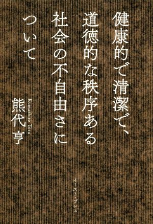 健康的で清潔で、道徳的な秩序ある社会の不自由さについて