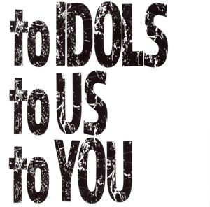 to IDOLS to US to YOU