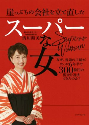 崖っぷちの会社を立て直したスーパーな女 なぜ、普通の主婦がたった6年半で300億円の借金を返済できたのか？