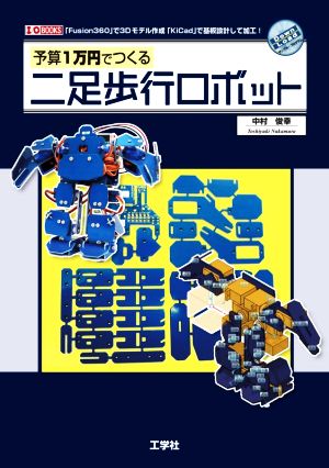 予算1万円でつくる二足歩行ロボット「Fusion360」で3Dモデル作成「KiCad」で基板設計して加工I/O BOOKS