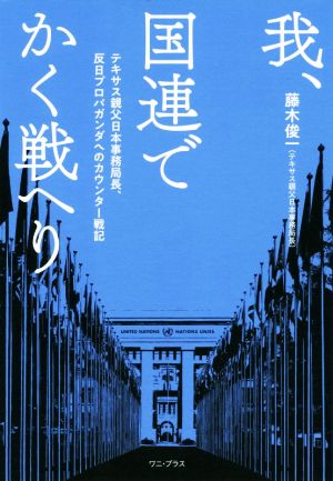 我、国連でかく戦へり テキサス親父日本事務局長、反日プロバガンダへのカウンター戦記