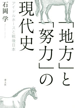 「地方」と「努力」の現代史 アイドルホースと戦後日本