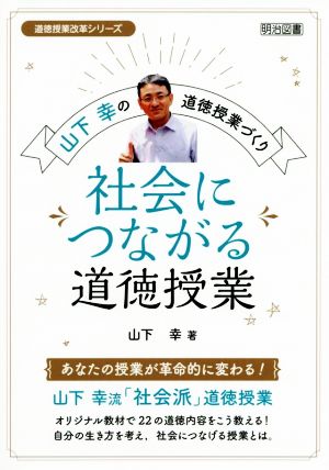 社会につながる道徳授業 山下幸の道徳授業づくり 道徳授業改革シリーズ