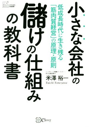 小さな会社の儲けの仕組みの教科書 低成長時代に生き残る「筋肉質経営」の原理・原則 小さな会社応援選書！