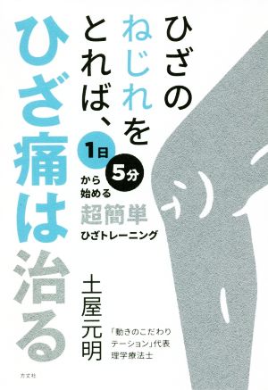 ひざのねじれをとれば、ひざ痛は治る 1日5分から始める超簡単ひざトレーニング