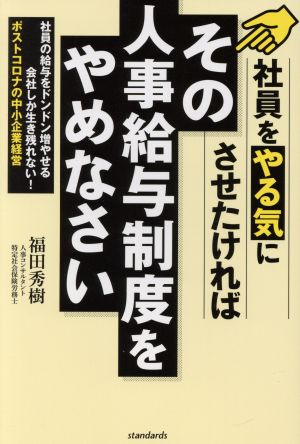 社員をやる気にさせたければその人事給与制度をやめなさい 社員の給与をドンドン増やせる会社しか生き残れない！ポストコロナの中小企業経営