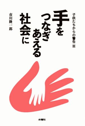 手をつなぎあえる社会に 子供たちからの警告 Ⅲ