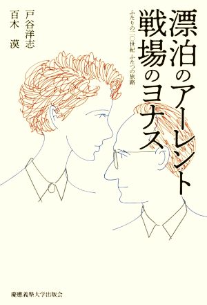 漂泊のアーレント 戦場のヨナス ふたりの二〇世紀 ふたつの旅路