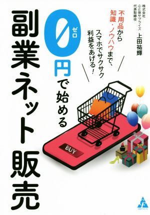 0円で始める副業ネット販売 不用品から知識・ノウハウまで、スマホでサクサク利益をあげる！