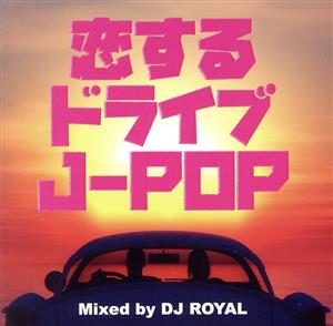 恋するドライブJ-POP Mixed by DJ ROYAL