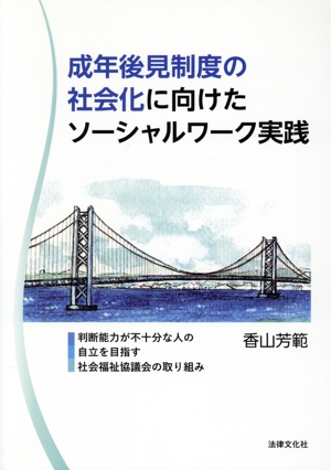 成年後見制度の社会化に向けたソーシャルワーク実践 判断能力が不十分な人の自立を目指す社会福祉協議会の取り組み