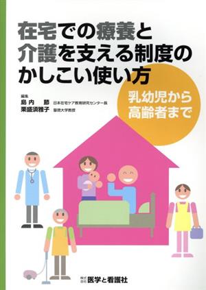 在宅での療養と介護を支える制度のかしこい使い方 乳幼児から高齢者まで