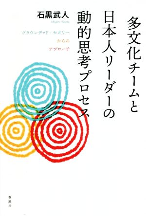 多文化チームと日本人リーダーの動的思考プロセス グラウンデッド・セオリーからのアプローチ