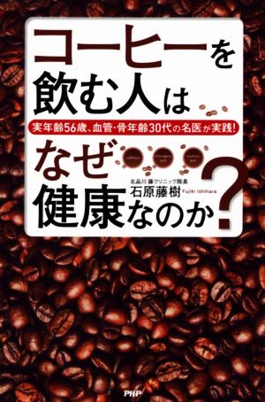 コーヒーを飲む人はなぜ健康なのか？ 実年齢56歳、血管・骨年齢30代の名医が実践！