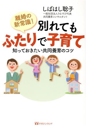 離婚の新常識！別れてもふたりで子育て 知っておきたい共同養育のコツ