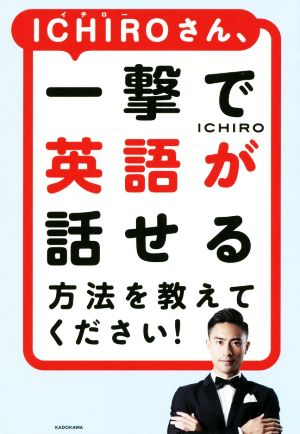 ICHIROさん、一撃で英語が話せる方法を教えてください！